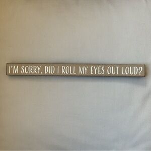 Skinny Sign “I’m Sorry. Did I Roll My Eyes Out Loud?”